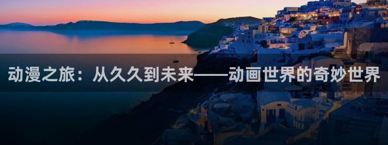 囧次元app正版下载免费：动漫之旅：从久久到未来——动画世界的奇妙世界